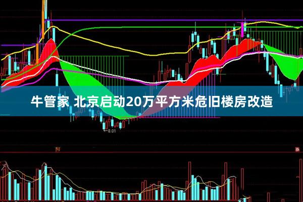 牛管家 北京启动20万平方米危旧楼房改造